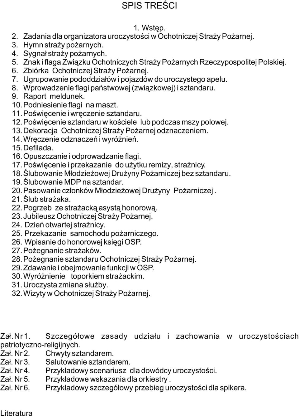 Wprowadzenie flagi pañstwowej (zwi¹zkowej) i sztandaru. 9. Raport meldunek. 10. Podniesienie flagi na maszt. 11. Poœwiêcenie i wrêczenie sztandaru. 12.
