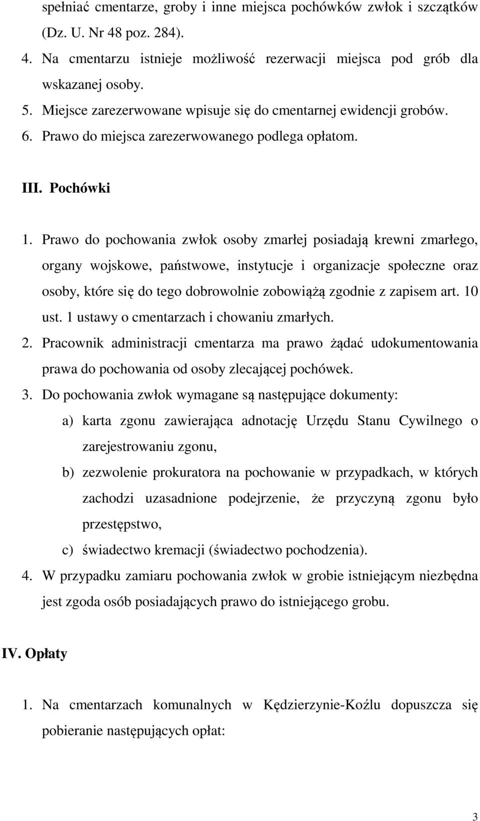 Prawo do pochowania zwłok osoby zmarłej posiadają krewni zmarłego, organy wojskowe, państwowe, instytucje i organizacje społeczne oraz osoby, które się do tego dobrowolnie zobowiążą zgodnie z zapisem