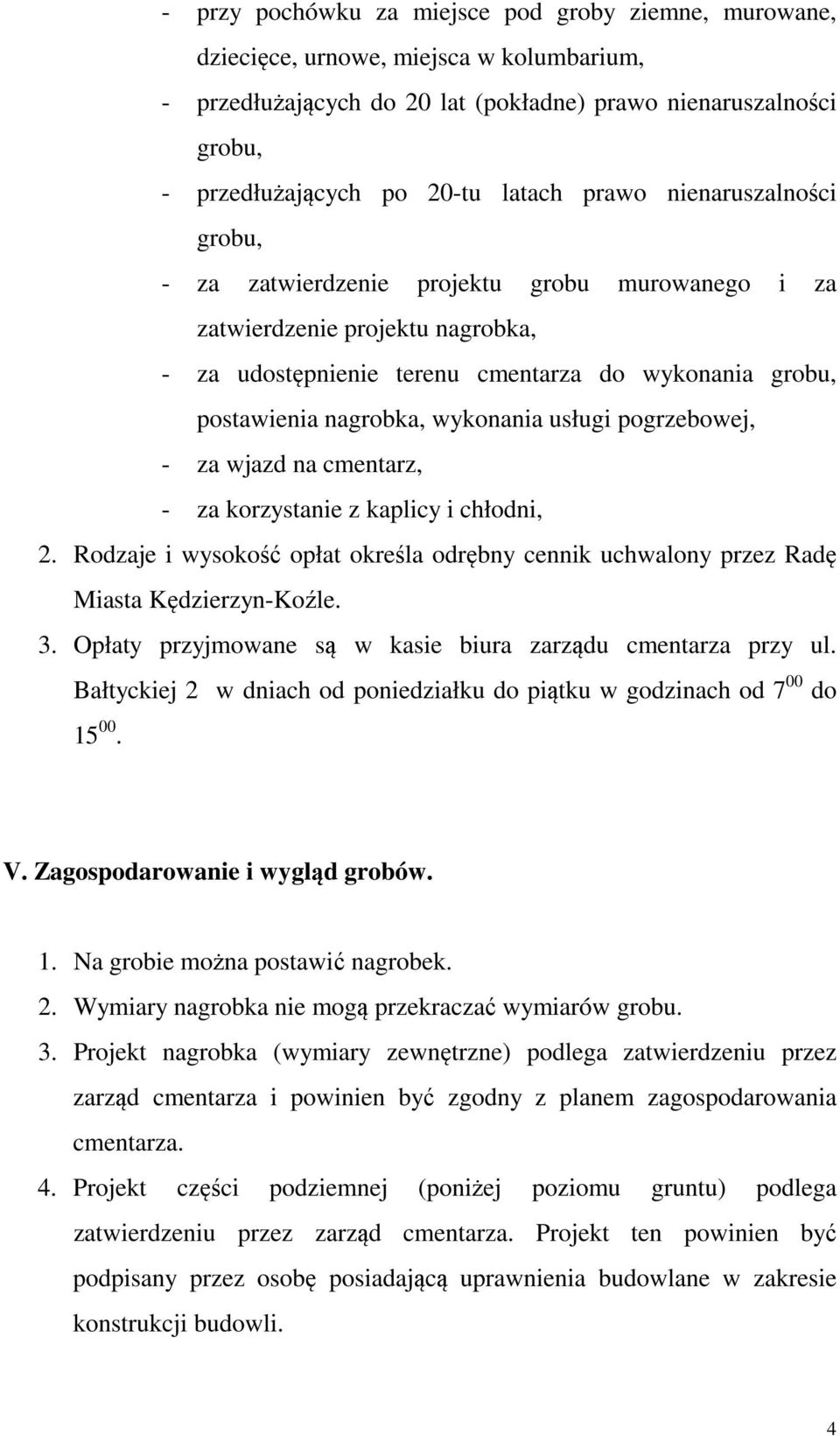 wykonania usługi pogrzebowej, - za wjazd na cmentarz, - za korzystanie z kaplicy i chłodni, 2. Rodzaje i wysokość opłat określa odrębny cennik uchwalony przez Radę Miasta Kędzierzyn-Koźle. 3.