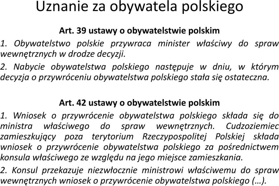 Wniosek o przywrócenie obywatelstwa polskiego składa się do ministra właściwego do spraw wewnętrznych.