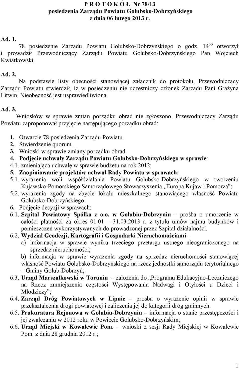 Na podstawie listy obecności stanowiącej załącznik do protokołu, Przewodniczący Zarządu Powiatu stwierdził, iż w posiedzeniu nie uczestniczy członek Zarządu Pani Grażyna Litwin.