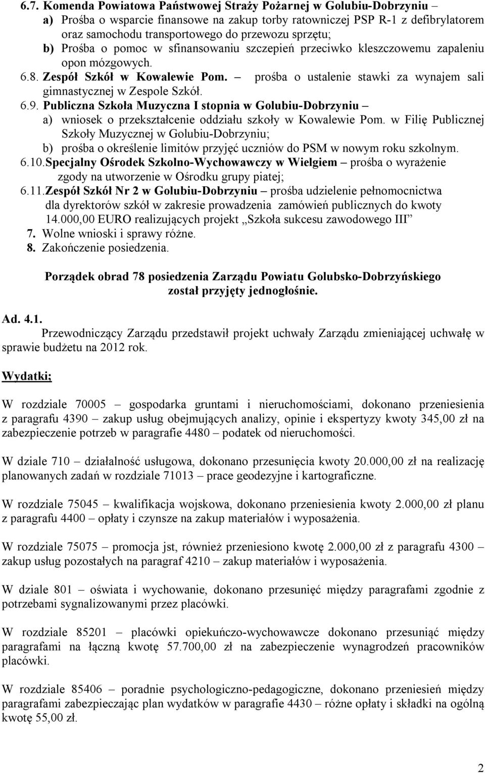 prośba o ustalenie stawki za wynajem sali gimnastycznej w Zespole Szkół. 6.9. Publiczna Szkoła Muzyczna I stopnia w Golubiu-Dobrzyniu a) wniosek o przekształcenie oddziału szkoły w Kowalewie Pom.