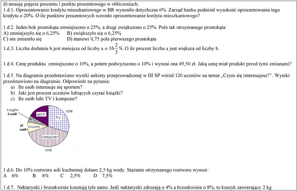 Pole tak otrzymanego prostokąta: A) zmniejszyło się o 6,5% B) zwiększyło się o 6,5% C) nie zmieniło się D) stanowi 0,75 pola pierwszego prostokąta.d.. Liczba dodatnia b jest mniejsza od liczby a o 6 %.