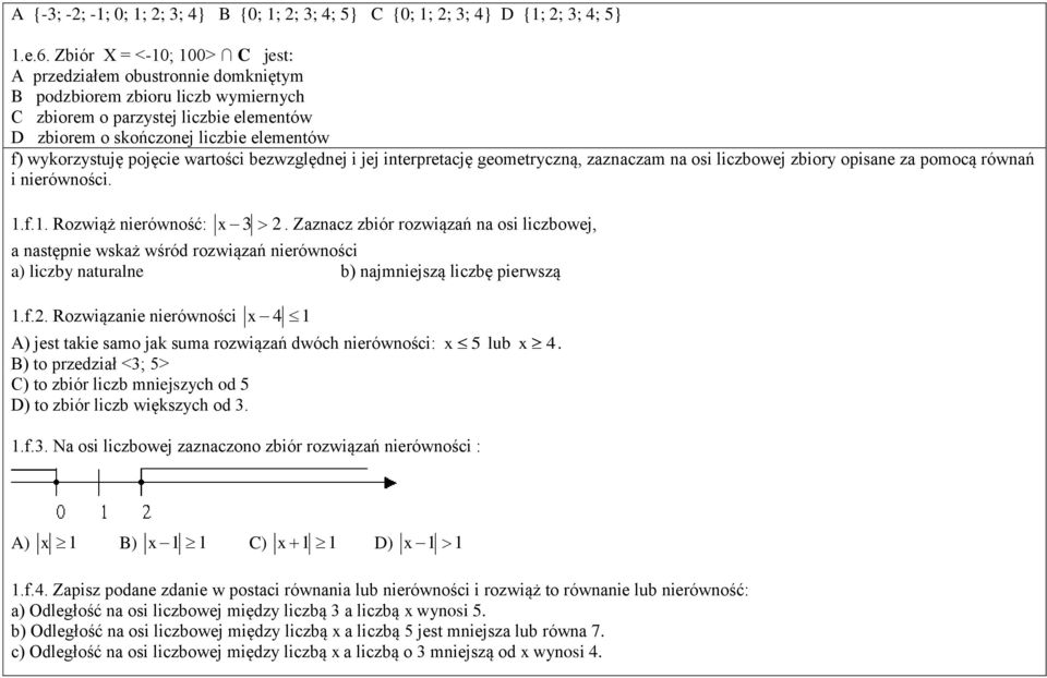 pojęcie wartości bezwzględnej i jej interpretację geometryczną, zaznaczam na osi liczbowej zbiory opisane za pomocą równań i nierówności..f.. Rozwiąż nierówność: x.