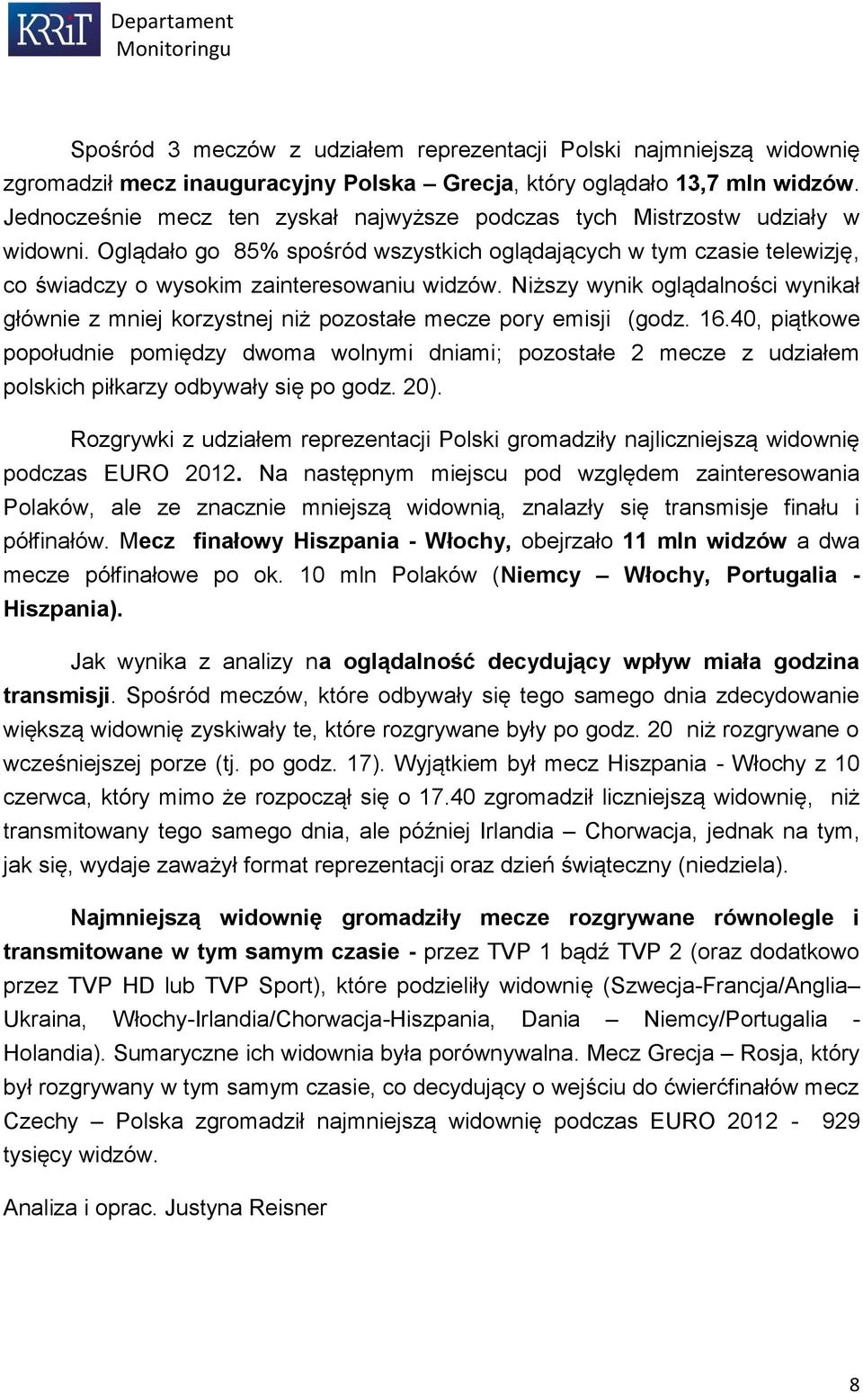 Niższy wynik oglądalności wynikał głównie z mniej korzystnej niż pozostałe mecze pory emisji (godz. 16.