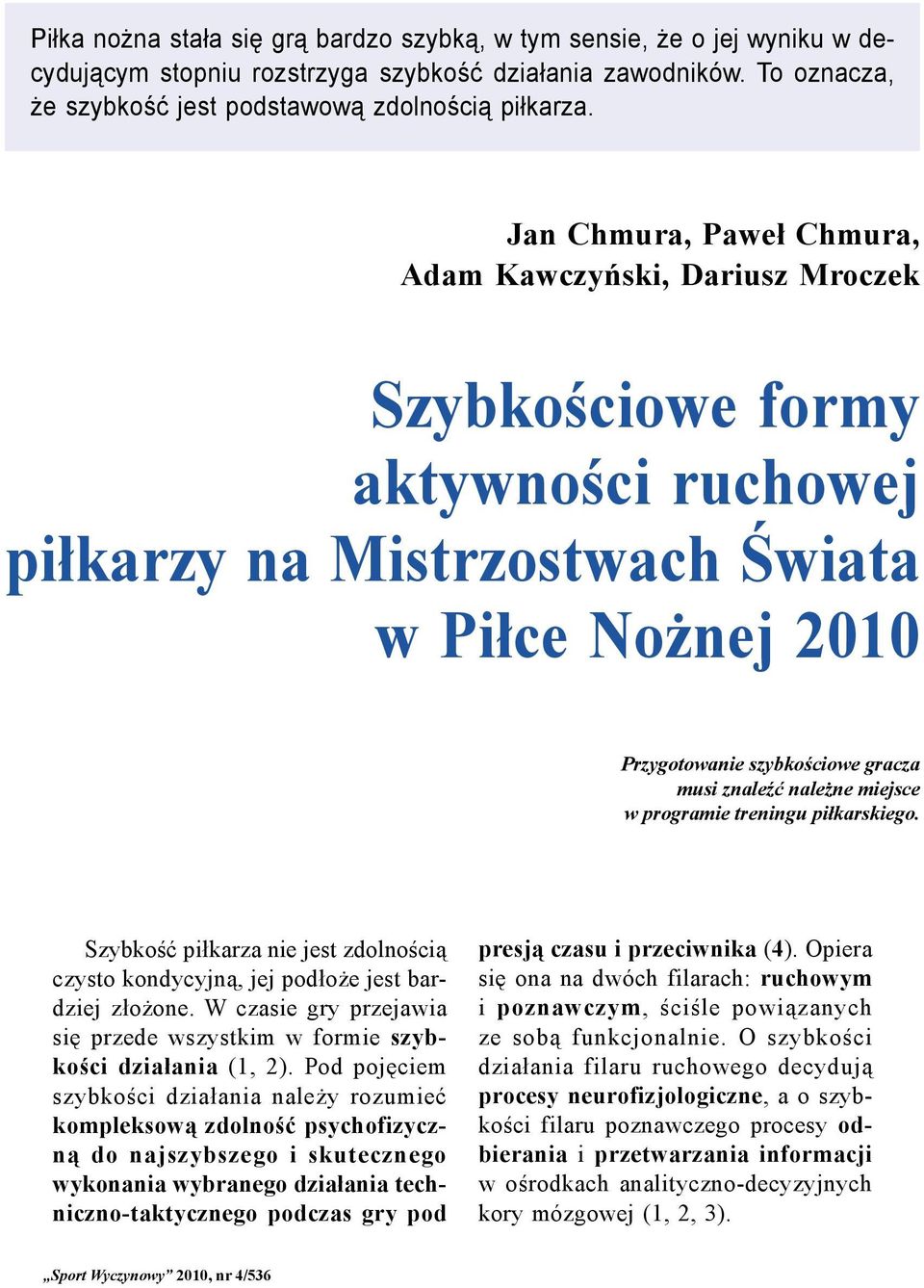 należne miejsce w programie treningu piłkarskiego. Szybkość piłkarza nie jest zdolnością czysto kondycyjną, jej podłoże jest bardziej złożone.