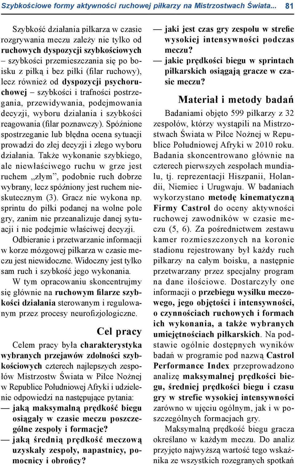 również od dyspozycji psychoruchowej szybkości i trafności postrzegania, przewidywania, podejmowania decyzji, wyboru działania i szybkości reagowania (filar poznawczy).