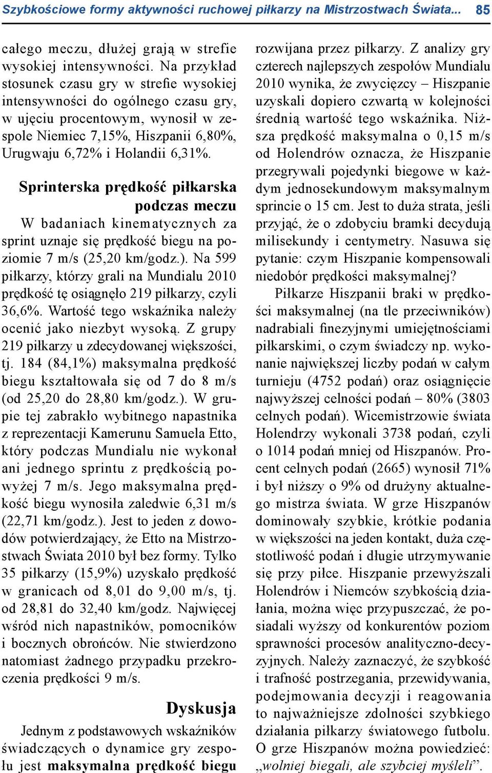 Sprinterska prędkość piłkarska podczas meczu W badaniach kinematycznych za sprint uznaje się prędkość biegu na poziomie 7 m/s (25,20 km/godz.).