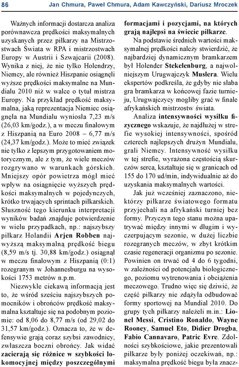Wynika z niej, że nie tylko Holendrzy, Niemcy, ale również Hiszpanie osiągnęli wyższe prędkości maksymalne na Mundialu 2010 niż w walce o tytuł mistrza Europy.