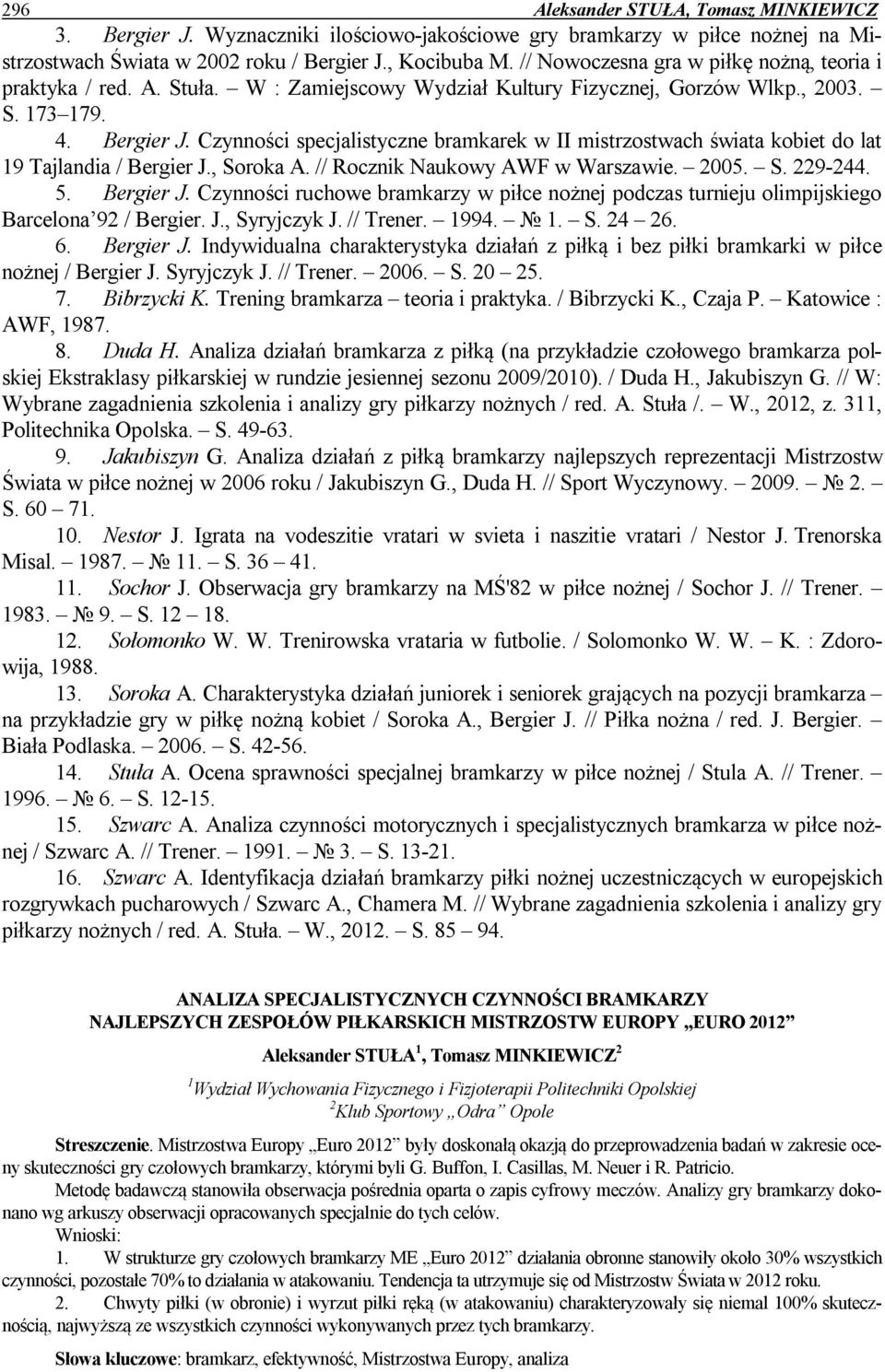 Czynności specjalistyczne bramkarek w II mistrzostwach świata kobiet do lat 19 Tajlandia / Bergier J., Soroka A. // Rocznik Naukowy AWF w Warszawie. 2005. S. 229-244. 5. Bergier J. Czynności ruchowe bramkarzy w piłce nożnej podczas turnieju olimpijskiego Barcelona 92 / Bergier.