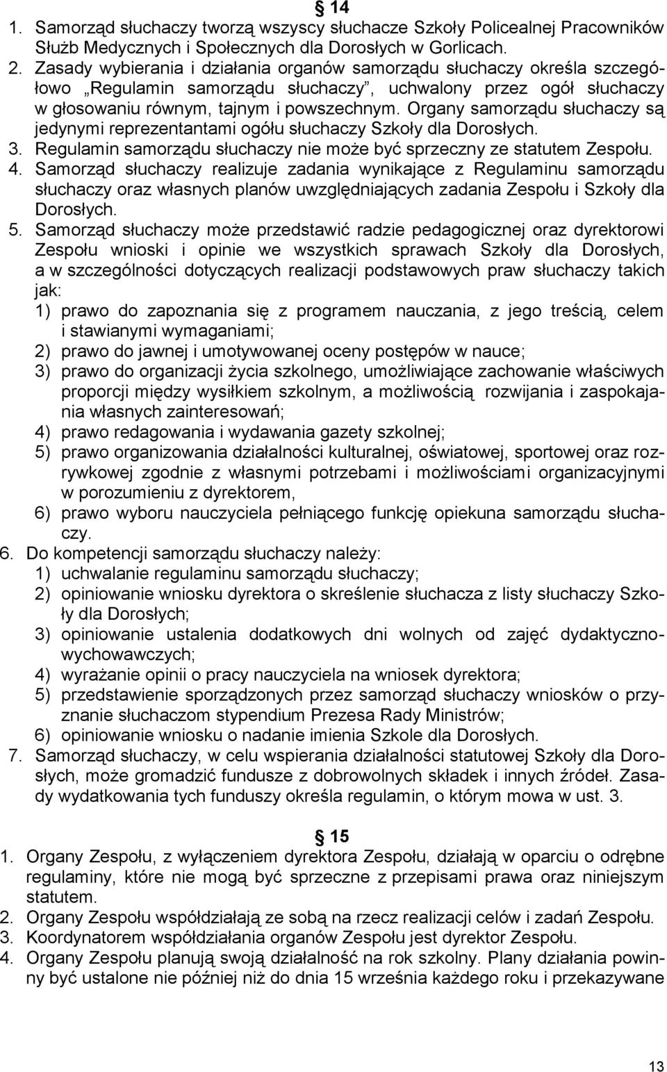 Organy samorządu słuchaczy są jedynymi reprezentantami ogółu słuchaczy Szkoły dla Dorosłych. 3. Regulamin samorządu słuchaczy nie może być sprzeczny ze statutem Zespołu. 4.