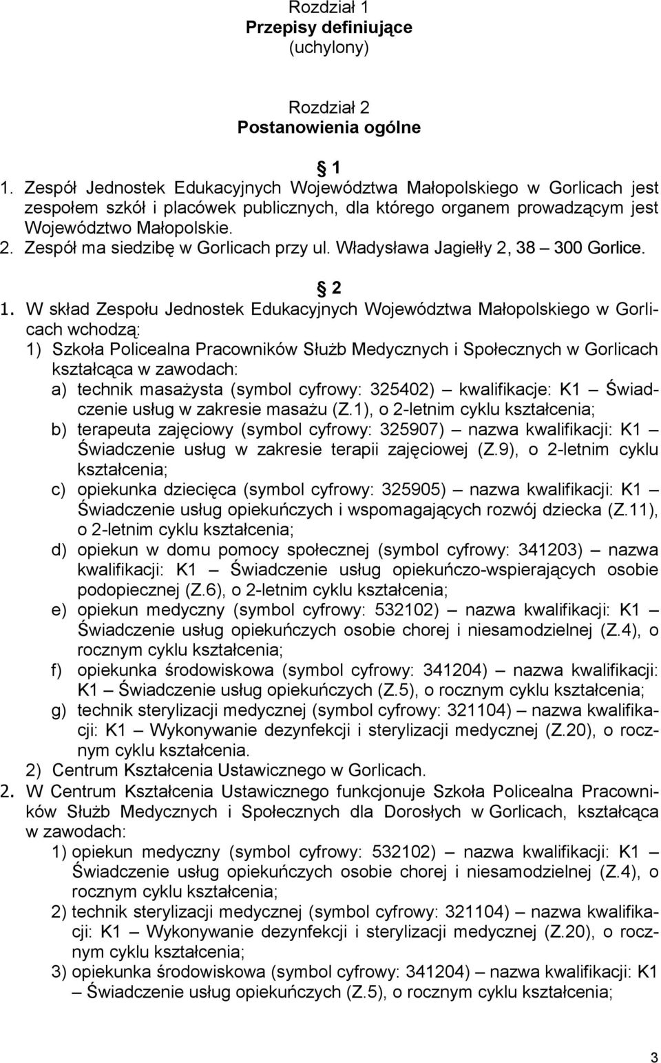 Zespół ma siedzibę w Gorlicach przy ul. Władysława Jagiełły 2, 38 300 Gorlice. 2 1.