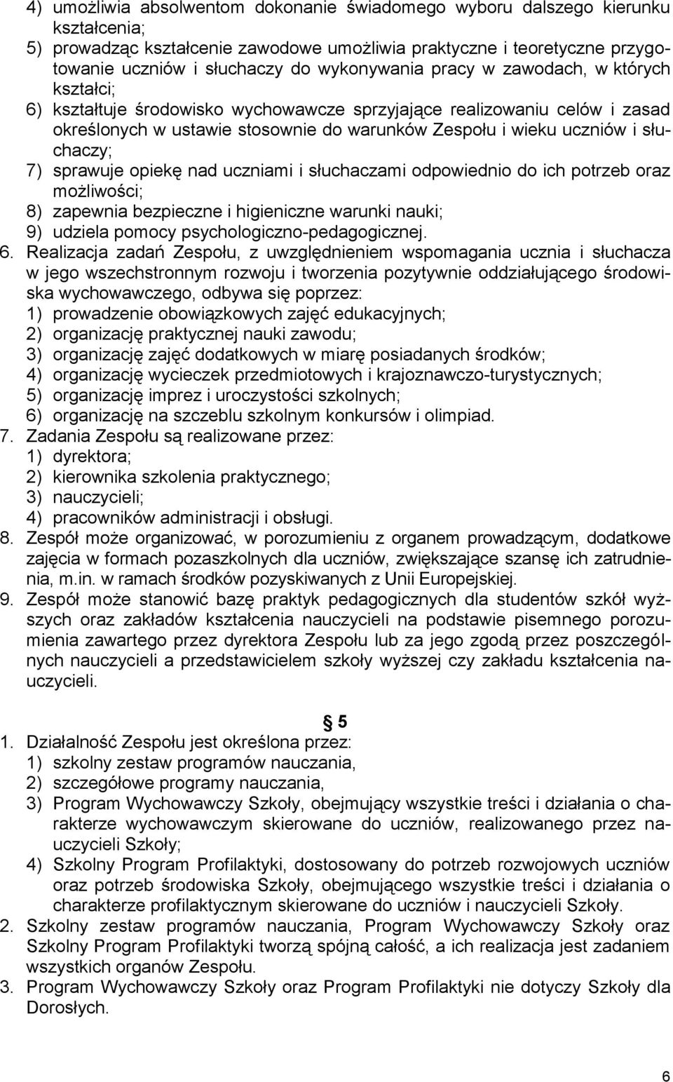 słuchaczy; 7) sprawuje opiekę nad uczniami i słuchaczami odpowiednio do ich potrzeb oraz możliwości; 8) zapewnia bezpieczne i higieniczne warunki nauki; 9) udziela pomocy psychologiczno-pedagogicznej.