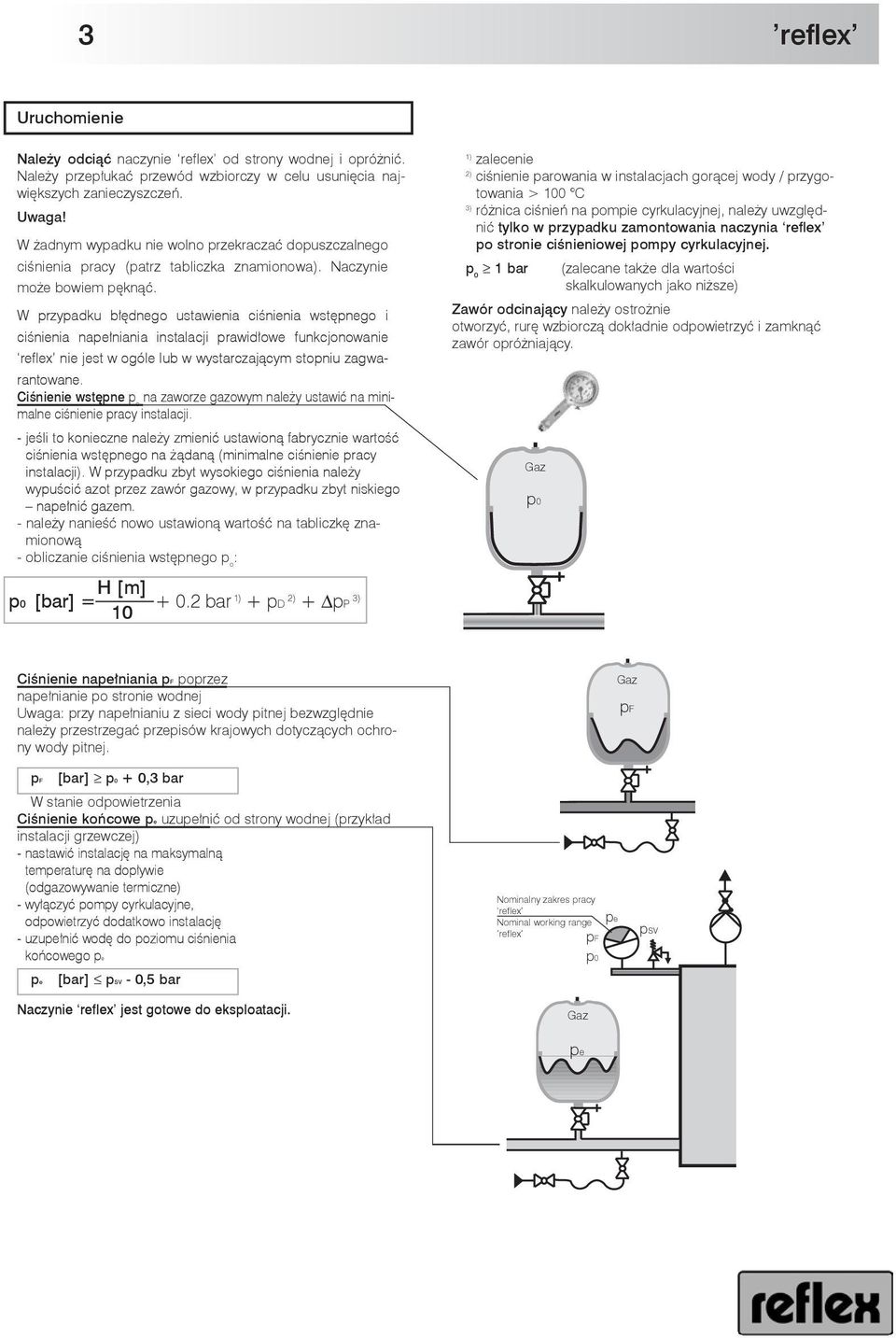 W przypadku błędnego ustawienia ciśnienia wstępnego i ciśnienia napełniania instalacji prawidłowe funkcjonowanie reflex nie jest w ogóle lub w wystarczającym stopniu zagwarantowane.