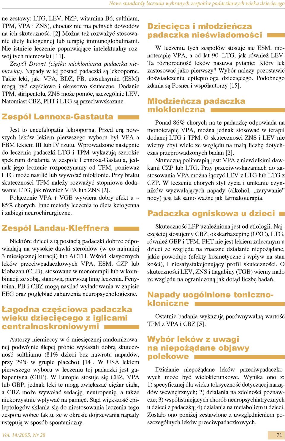 Zespół Dravet (ciężka miokloniczna padaczka niemowląt). Napady w tej postaci padaczki są lekooporne. Takie leki, jak: VPA, BDZ, PB, etosuksymid (ESM) mogą być częściowo i okresowo skuteczne.