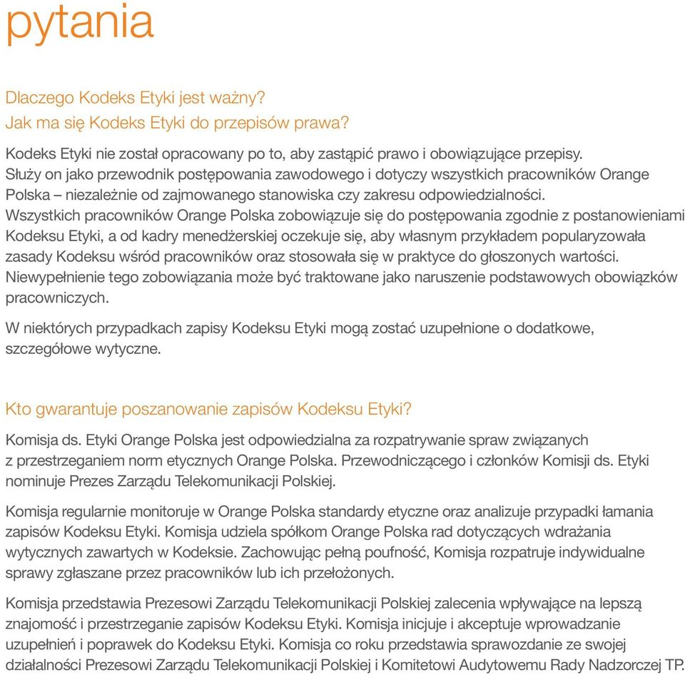 Wszystkich pracowników Orange Polska zobowiązuje się do postępowania zgodnie z postanowieniami Kodeksu Etyki, a od kadry menedżerskiej oczekuje się, aby własnym przykładem popularyzowała zasady