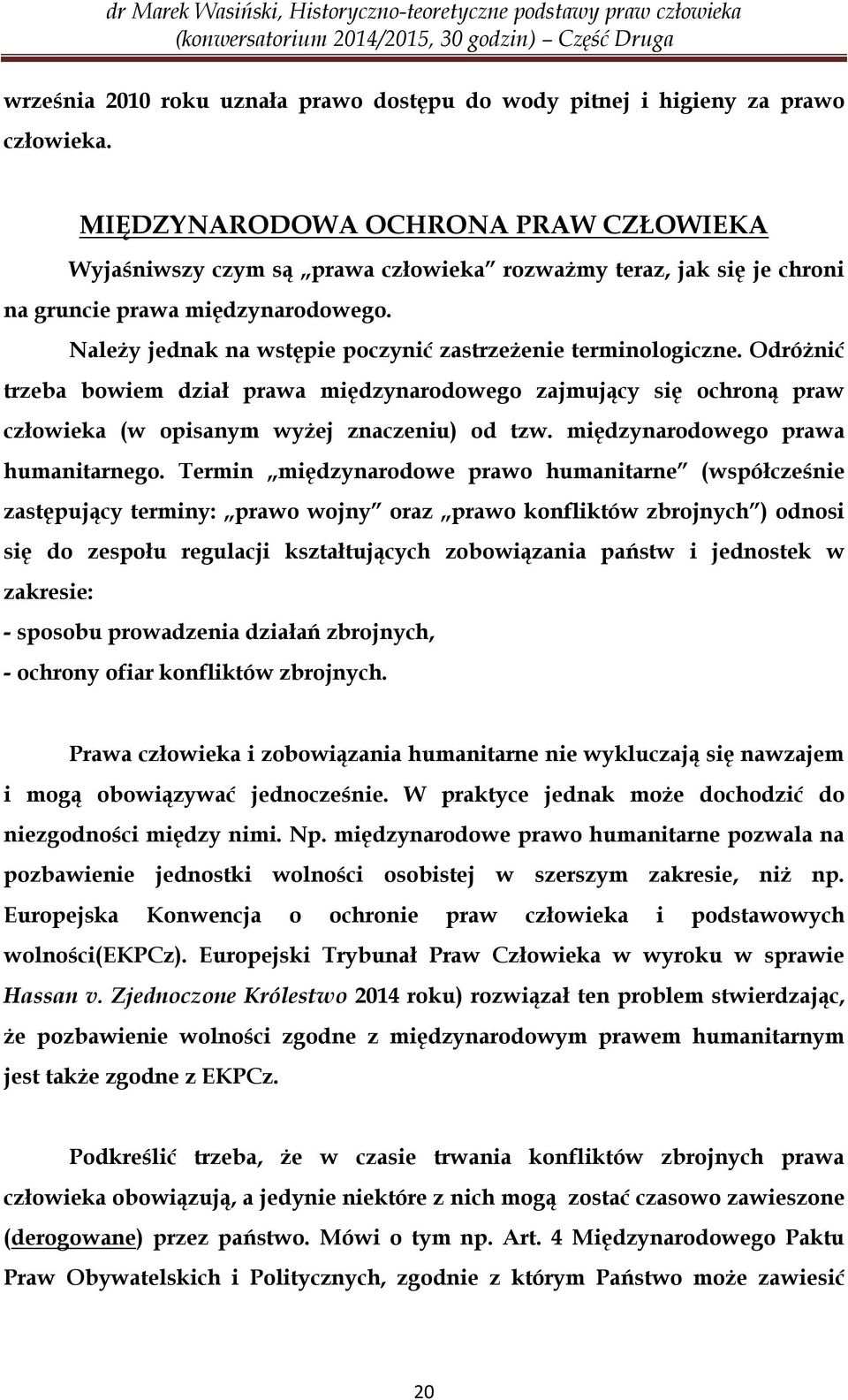 Należy jednak na wstępie poczynić zastrzeżenie terminologiczne. Odróżnić trzeba bowiem dział prawa międzynarodowego zajmujący się ochroną praw człowieka (w opisanym wyżej znaczeniu) od tzw.