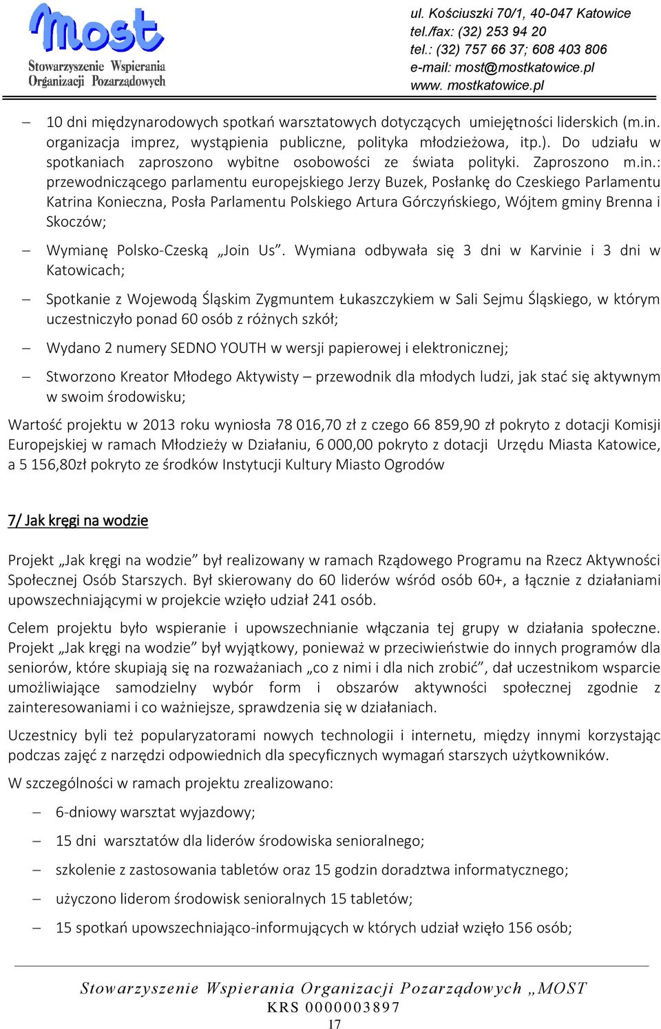 : przewodniczącego parlamentu europejskiego Jerzy Buzek, Posłankę do Czeskiego Parlamentu Katrina Konieczna, Posła Parlamentu Polskiego Artura Górczyńskiego, Wójtem gminy Brenna i Skoczów; Wymianę