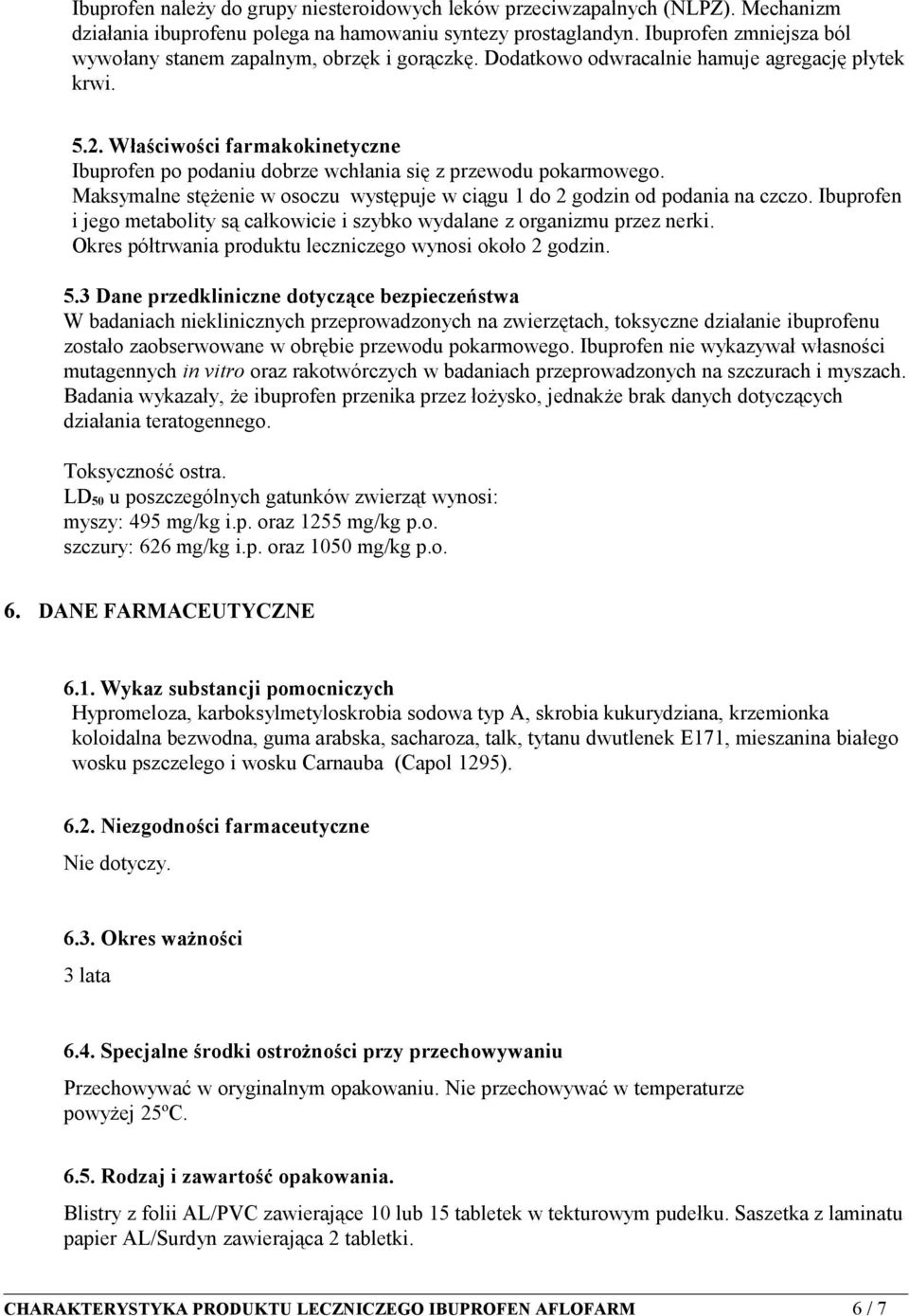 Właściwości farmakokinetyczne Ibuprofen po podaniu dobrze wchłania się z przewodu pokarmowego. Maksymalne stężenie w osoczu występuje w ciągu 1 do 2 godzin od podania na czczo.