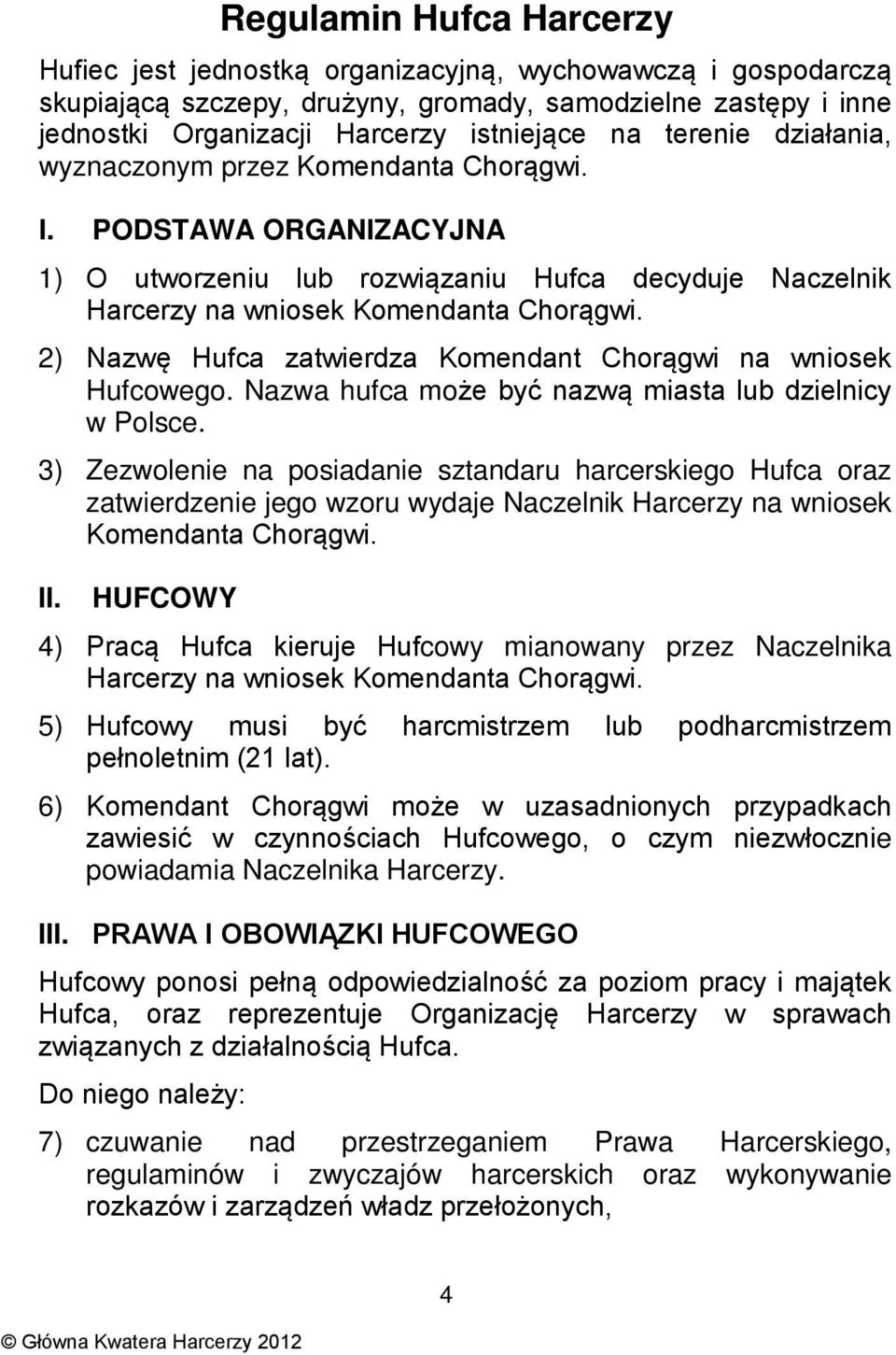 2) Nazwę Hufca zatwierdza Komendant Chorągwi na wniosek Hufcowego. Nazwa hufca może być nazwą miasta lub dzielnicy w Polsce.