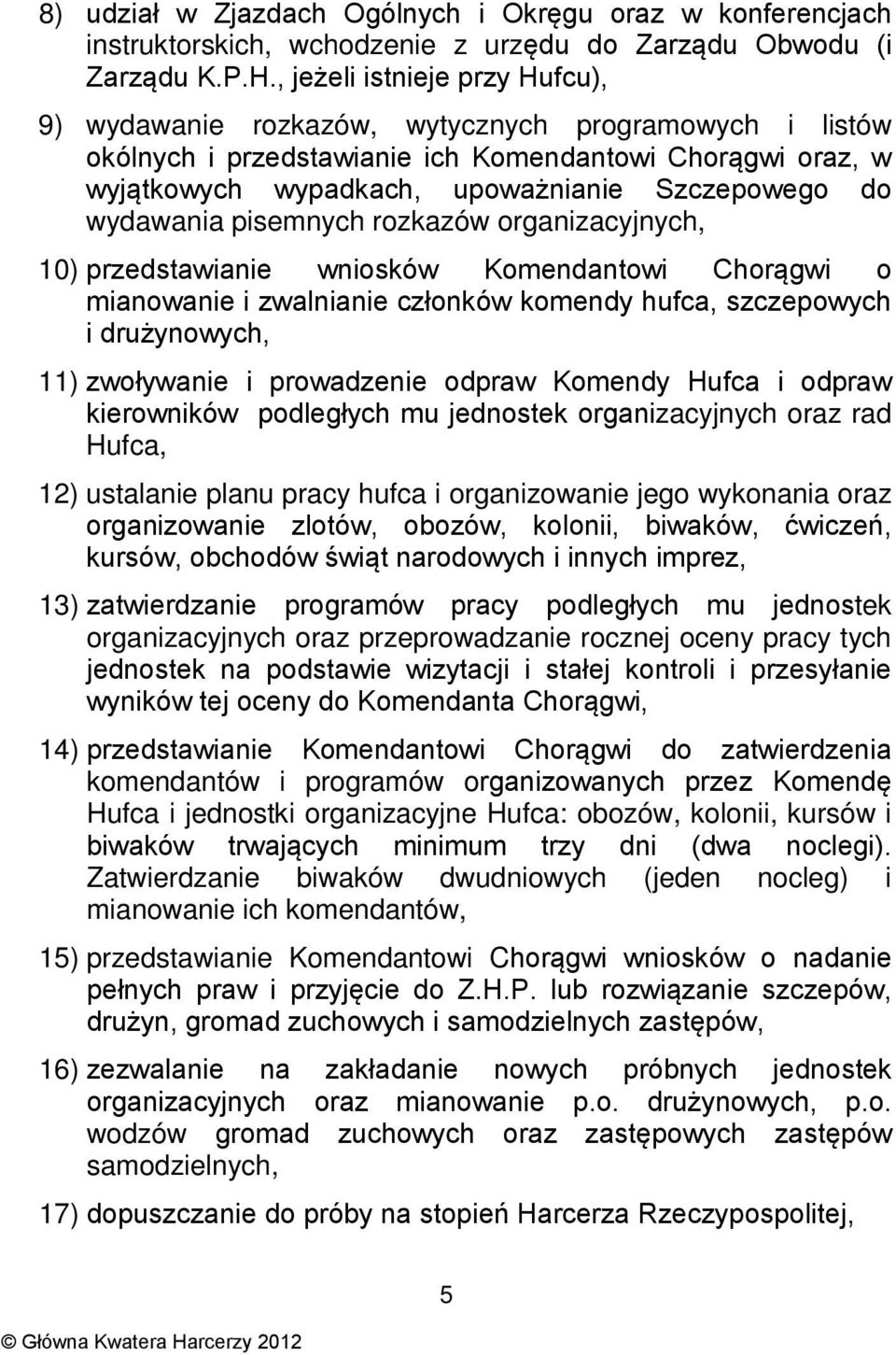 wydawania pisemnych rozkazów organizacyjnych, 10) przedstawianie wniosków Komendantowi Chorągwi o mianowanie i zwalnianie członków komendy hufca, szczepowych i drużynowych, 11) zwoływanie i