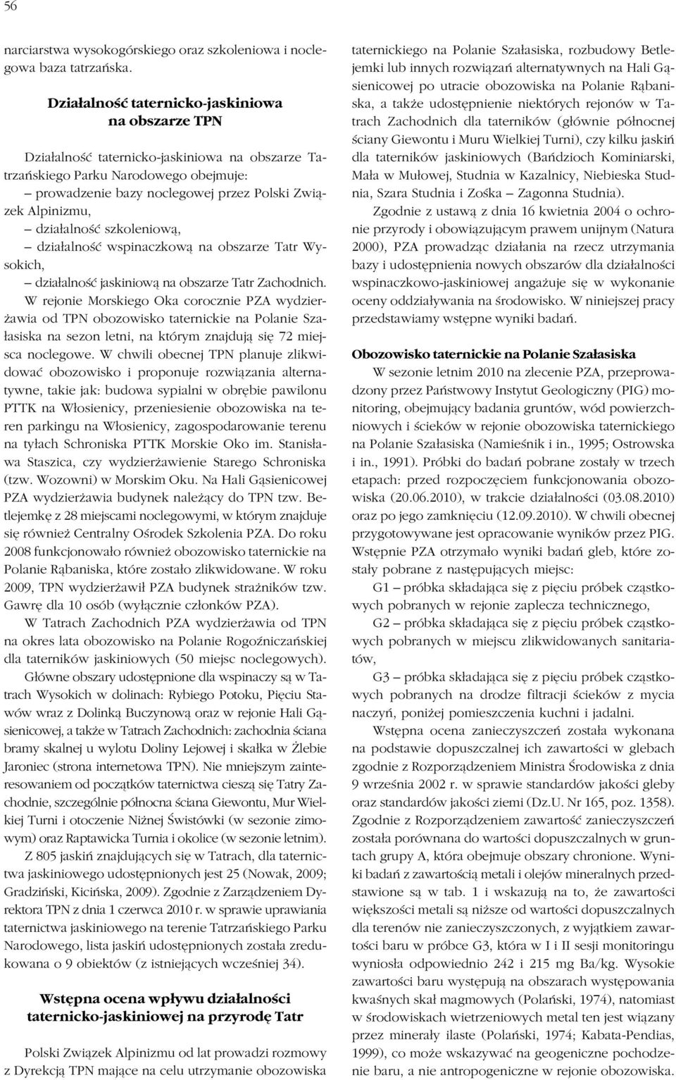 działalność szkoleniową, działalność wspinaczkową na obszarze Tatr Wy sokich, działalność jaskiniową na obszarze Tatr Zachodnich.