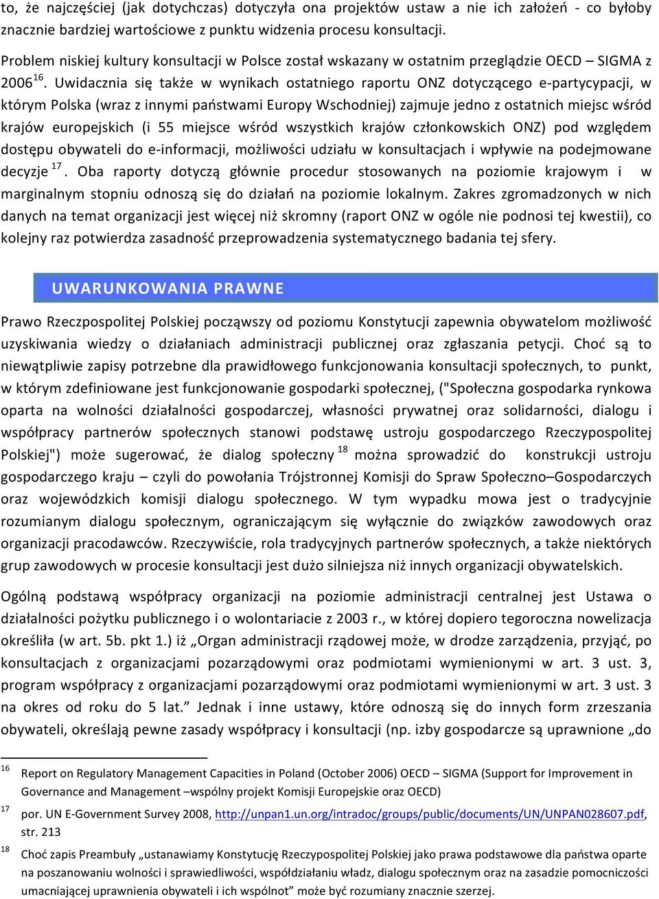 Uwidacznia się także w wynikach ostatniego raportu ONZ dotyczącego e- partycypacji, w którym Polska (wraz z innymi państwami Europy Wschodniej) zajmuje jedno z ostatnich miejsc wśród krajów