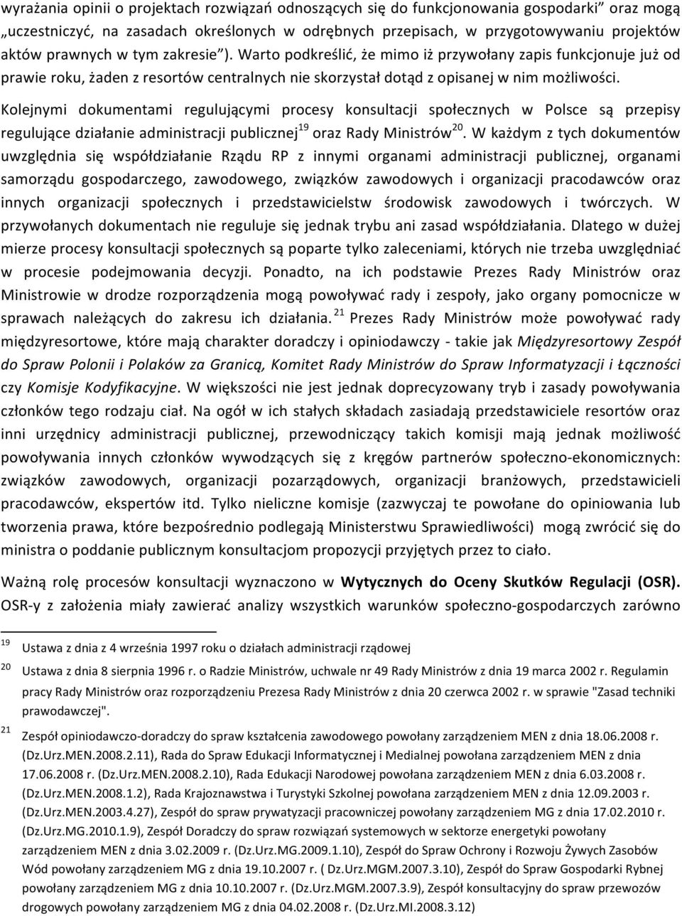 Kolejnymi dokumentami regulującymi procesy konsultacji społecznych w Polsce są przepisy regulujące działanie administracji publicznej 19 oraz Rady Ministrów 20.