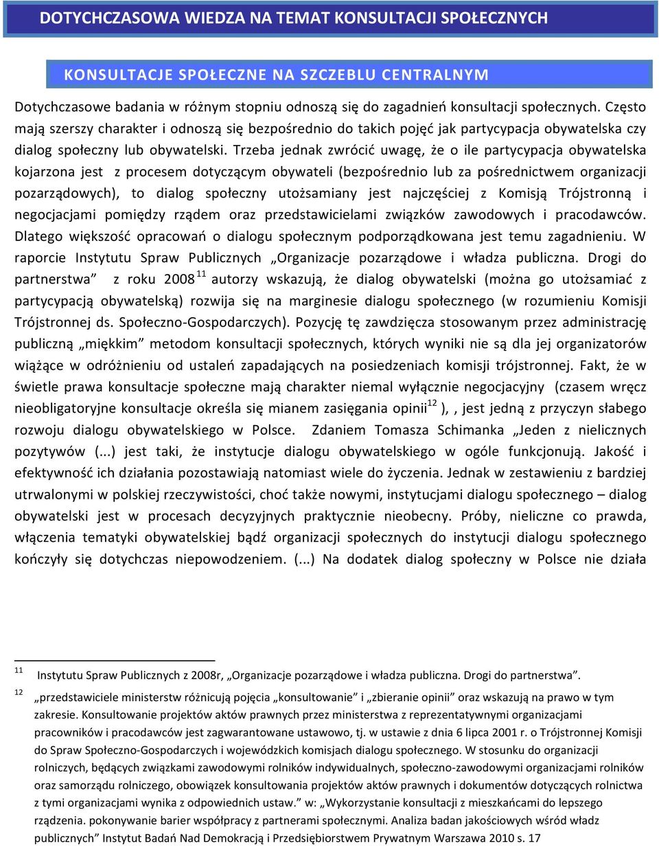 Trzeba jednak zwrócić uwagę, że o ile partycypacja obywatelska kojarzona jest z procesem dotyczącym obywateli (bezpośrednio lub za pośrednictwem organizacji pozarządowych), to dialog społeczny