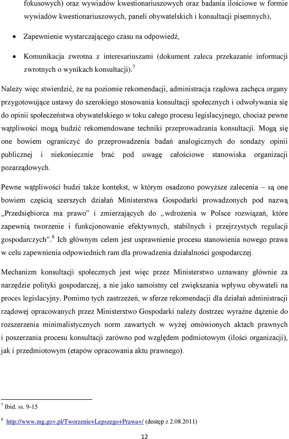 7 Należy więc stwierdzić, że na poziomie rekomendacji, administracja rządowa zachęca organy przygotowujące ustawy do szerokiego stosowania konsultacji społecznych i odwoływania się do opinii