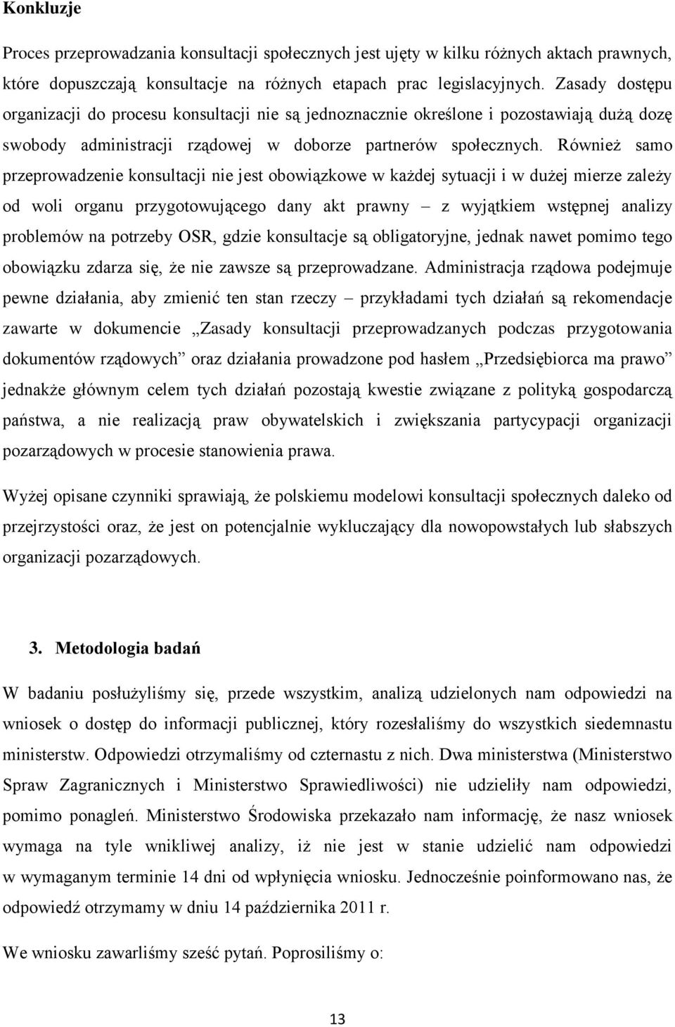 Również samo przeprowadzenie konsultacji nie jest obowiązkowe w każdej sytuacji i w dużej mierze zależy od woli organu przygotowującego dany akt prawny z wyjątkiem wstępnej analizy problemów na