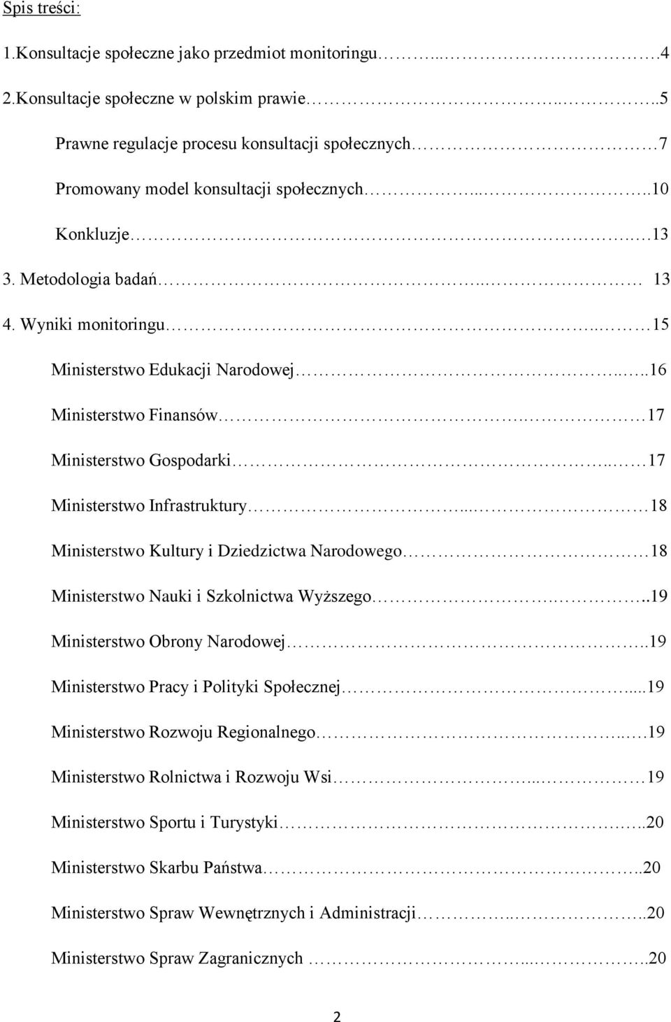 . 15 Ministerstwo Edukacji Narodowej....16 Ministerstwo Finansów. 17 Ministerstwo Gospodarki.. 17 Ministerstwo Infrastruktury.