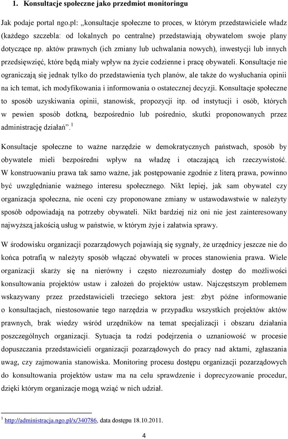aktów prawnych (ich zmiany lub uchwalania nowych), inwestycji lub innych przedsięwzięć, które będą miały wpływ na życie codzienne i pracę obywateli.