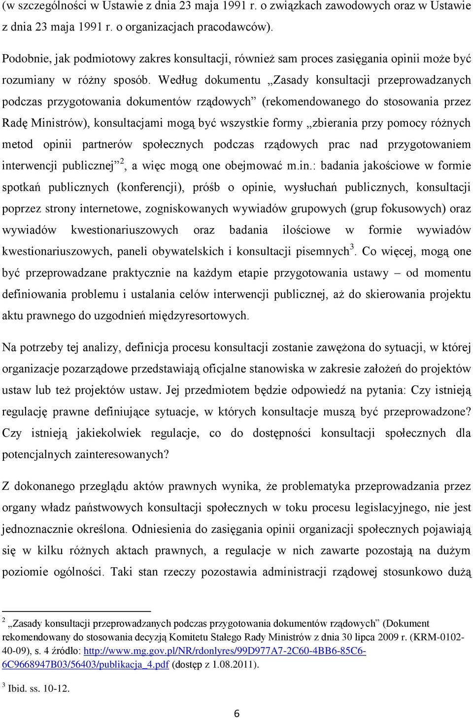 Według dokumentu Zasady konsultacji przeprowadzanych podczas przygotowania dokumentów rządowych (rekomendowanego do stosowania przez Radę Ministrów), konsultacjami mogą być wszystkie formy zbierania