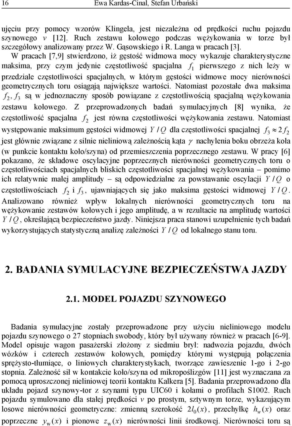 W pracach [7,9] stierdzono, iż gęstość idmoa mocy ykazuje charakterystyczne maksima, przy czym jedynie częstotliość spacjalna f 1 pierszego z nich leży przedziale częstotliości spacjalnych, którym