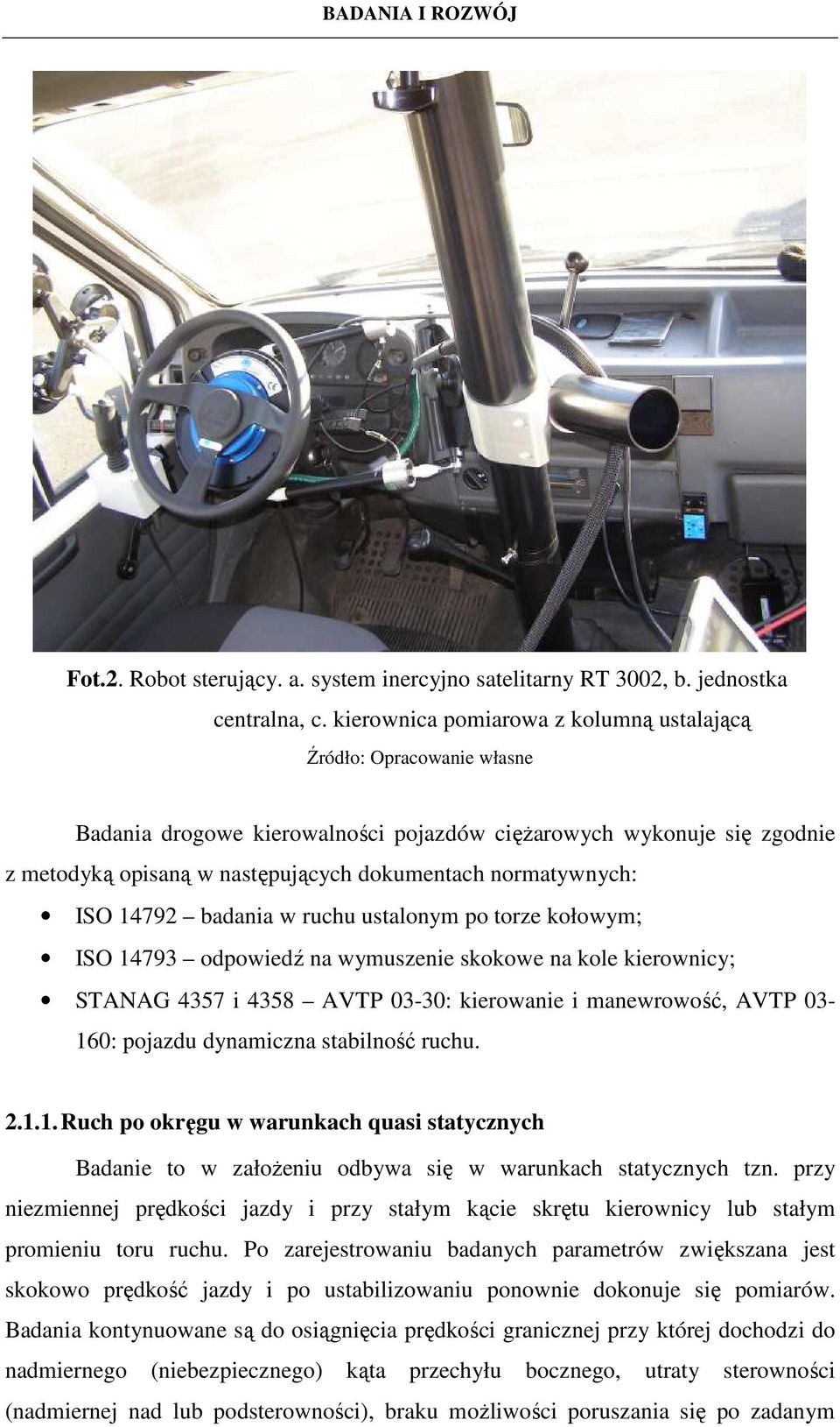 normatywnych: ISO 14792 badania w ruchu ustalonym po torze kołowym; ISO 14793 odpowiedź na wymuszenie skokowe na kole kierownicy; STANAG 4357 i 4358 AVTP 3-3: kierowanie i manewrowość, AVTP 3-16: