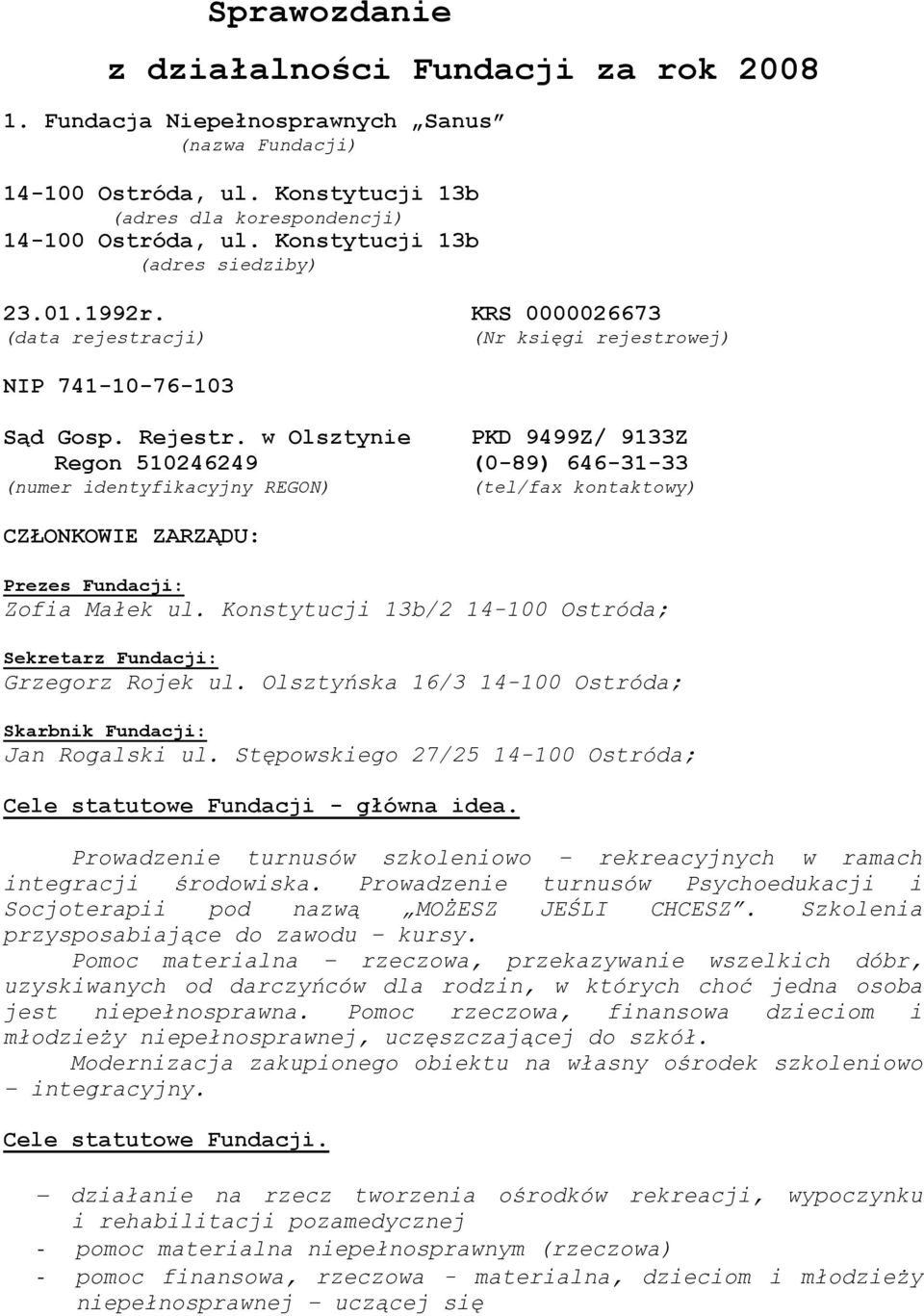 w Olsztynie PKD 9499Z/ 9133Z Regon 510246249 (0-89) 646-31-33 (numer identyfikacyjny REGON) (tel/fax kontaktowy) CZŁONKOWIE ZARZĄDU: Prezes Fundacji: Zofia Małek ul.