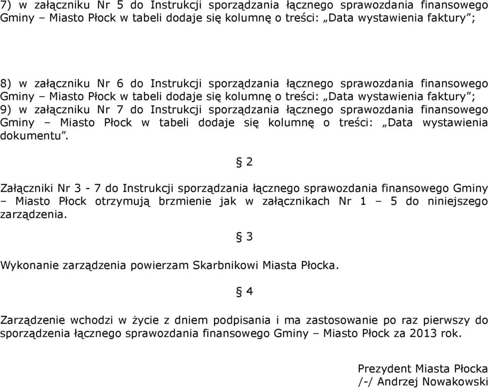 Załączniki Nr - 7 Gminy Miasto Płock otrzymują brzmienie jak w załącznikach Nr do niniejszego zarządzenia.