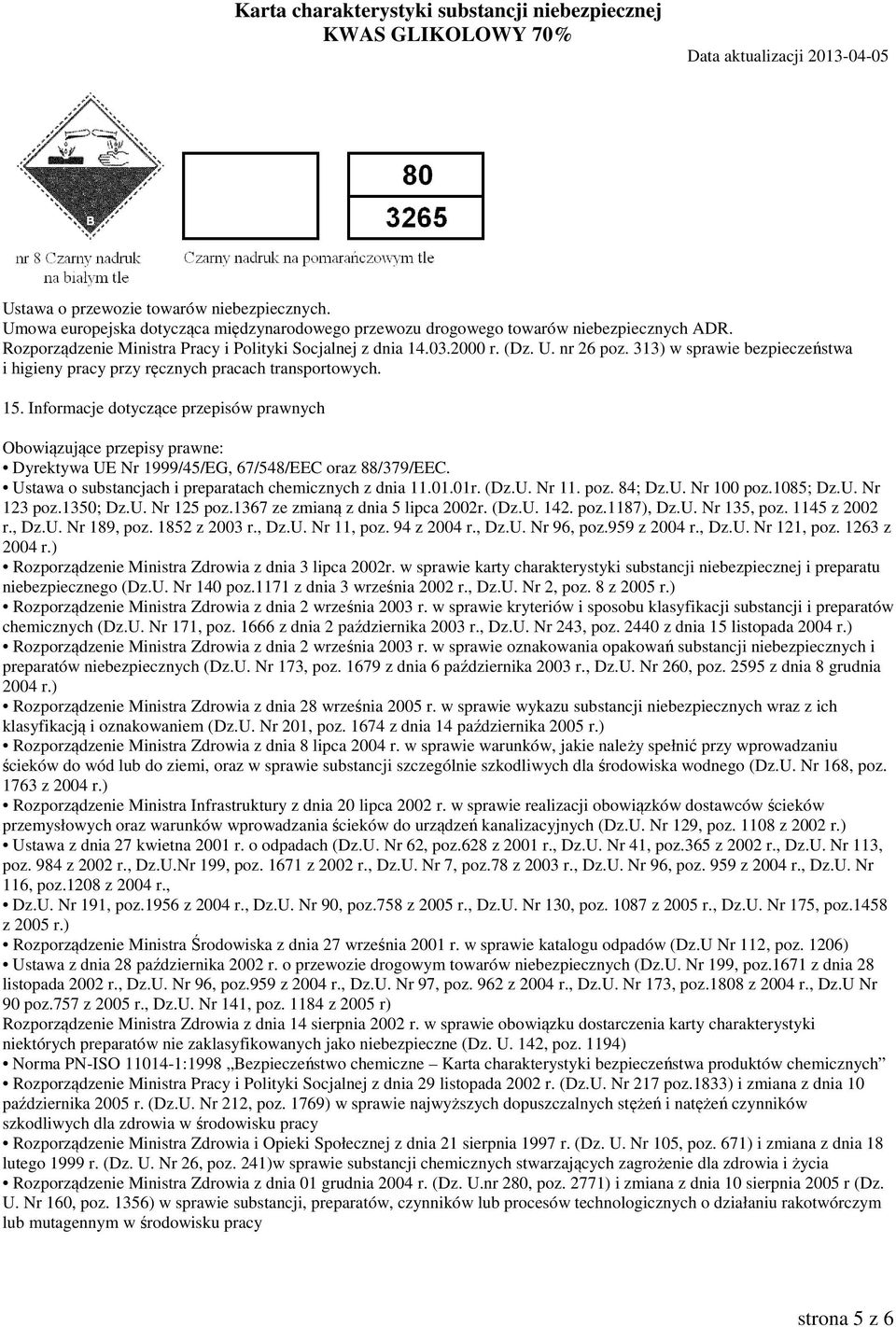 Informacje dotyczące przepisów prawnych Obowiązujące przepisy prawne: Dyrektywa UE Nr 1999/45/EG, 67/548/EEC oraz 88/379/EEC. Ustawa o substancjach i preparatach chemicznych z dnia 11.01.01r. (Dz.U. Nr 11.