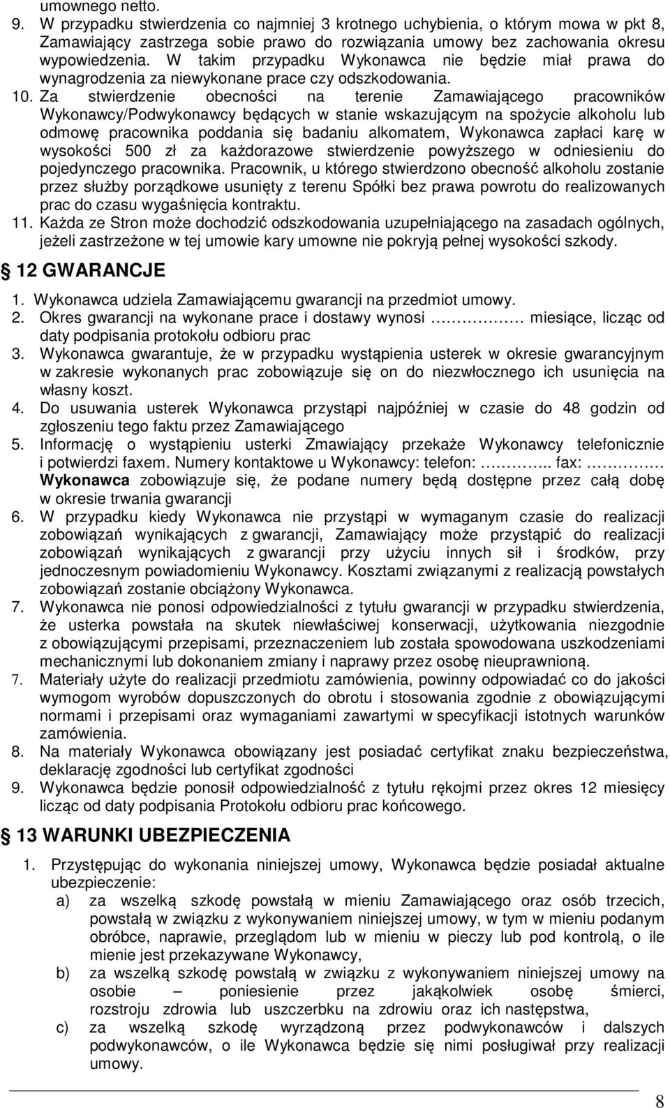 Za stwierdzenie obecności na terenie Zamawiającego pracowników Wykonawcy/Podwykonawcy będących w stanie wskazującym na spożycie alkoholu lub odmowę pracownika poddania się badaniu alkomatem,