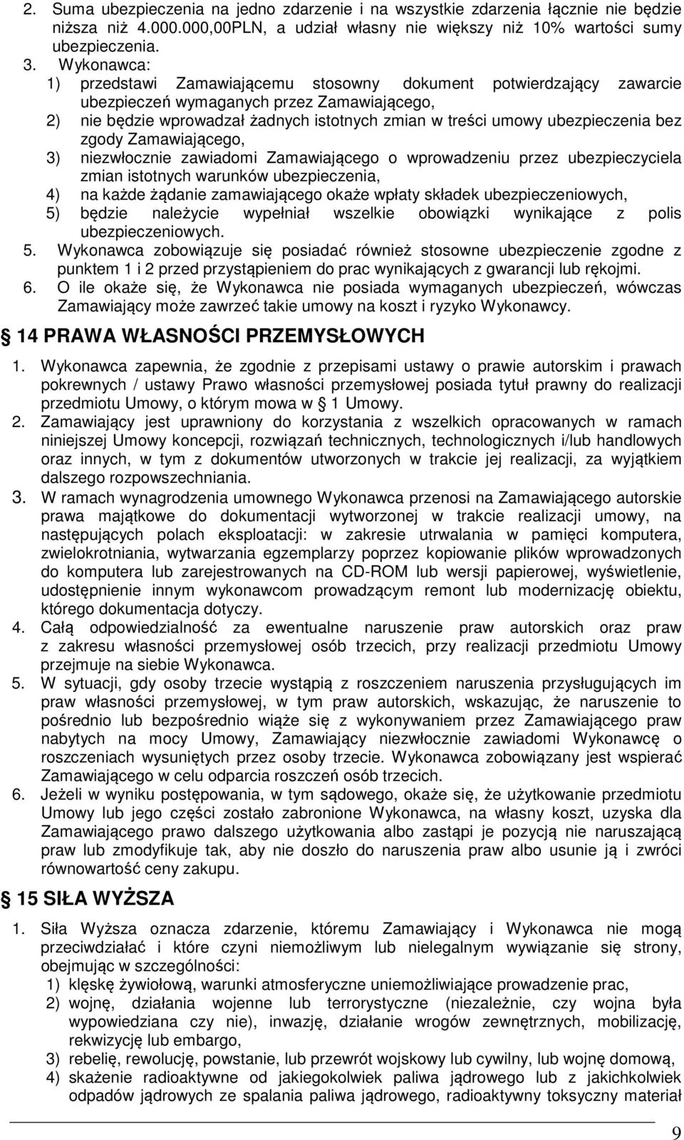 ubezpieczenia bez zgody Zamawiającego, 3) niezwłocznie zawiadomi Zamawiającego o wprowadzeniu przez ubezpieczyciela zmian istotnych warunków ubezpieczenia, 4) na każde żądanie zamawiającego okaże