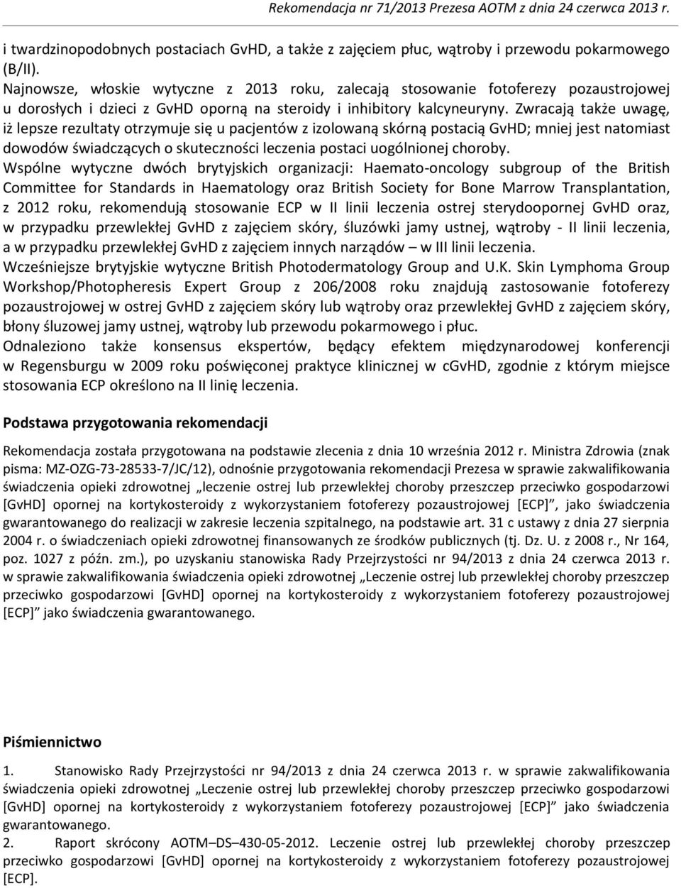 Zwracają także uwagę, iż lepsze rezultaty otrzymuje się u pacjentów z izolowaną skórną postacią GvHD; mniej jest natomiast dowodów świadczących o skuteczności leczenia postaci uogólnionej choroby.