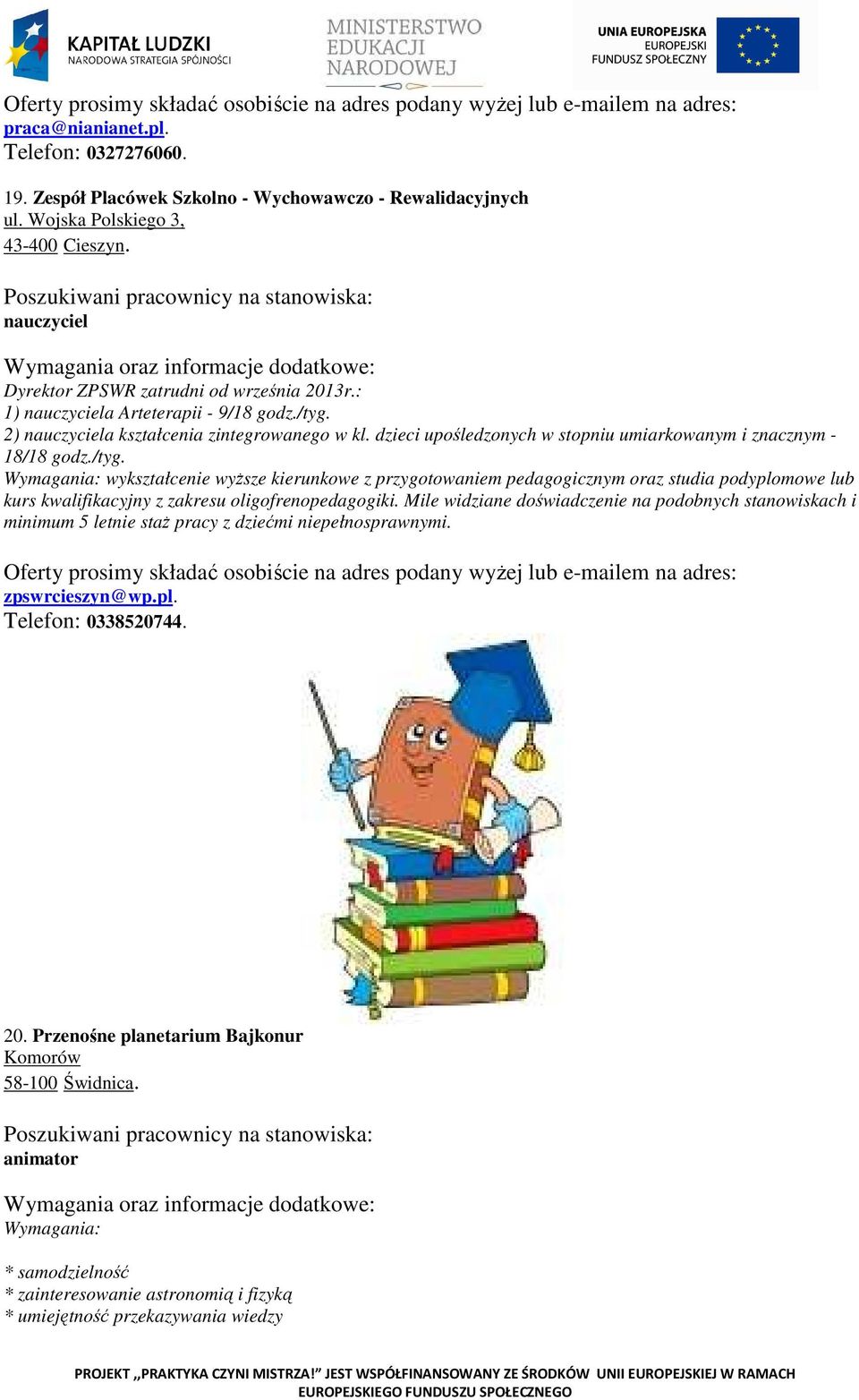 Mile widziane doświadczenie na podobnych stanowiskach i minimum 5 letnie staż pracy z dziećmi niepełnosprawnymi. zpswrcieszyn@wp.pl. Telefon: 0338520744. 20.