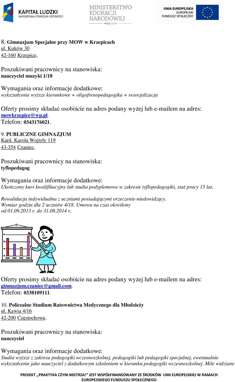 Rewalidacja indywidualna z uczniami posiadającymi orzeczenie-niedowidzący. Wymiar godzin dla 2 uczniów 4/18. Umowa na czas określony od 01.09.2013 r. do 31.08.2014 r. gimnazjum.czaniec@gmail.com.