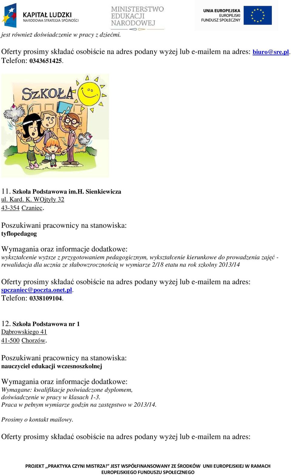 wymiarze 2/18 etatu na rok szkolny 2013/14 spczaniec@poczta.onet.pl. Telefon: 0338109104. 12. Szkoła Podstawowa nr 1 Dąbrowskiego 41 41-500 Chorzów.