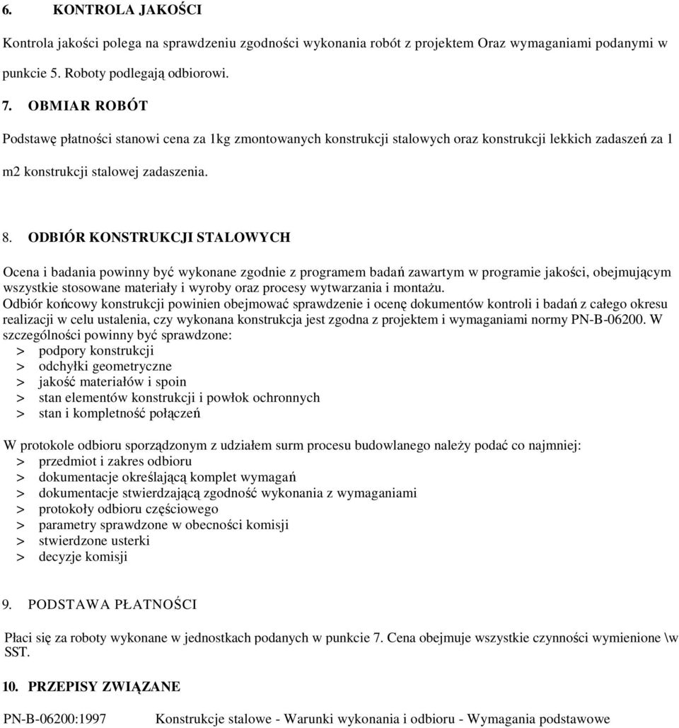 ODBIÓR KONSTRUKCJI STALOWYCH Ocena i badania powinny być wykonane zgodnie z programem badań zawartym w programie jakości, obejmującym wszystkie stosowane materiały i wyroby oraz procesy wytwarzania i