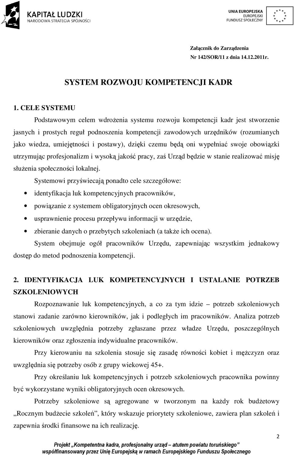 i postawy), dzięki czemu będą oni wypełniać swoje obowiązki utrzymując profesjonalizm i wysoką jakość pracy, zaś Urząd będzie w stanie realizować misję słuŝenia społeczności lokalnej.