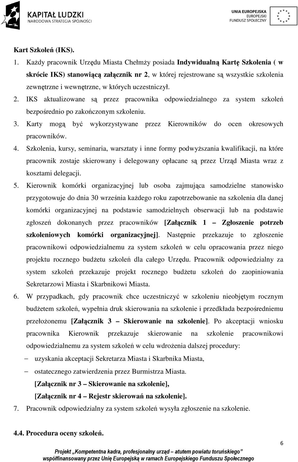 uczestniczył. 2. IKS aktualizowane są przez pracownika odpowiedzialnego za system szkoleń bezpośrednio po zakończonym szkoleniu. 3.