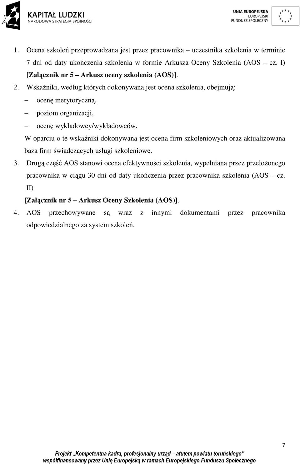 W oparciu o te wskaźniki dokonywana jest ocena firm szkoleniowych oraz aktualizowana baza firm świadczących usługi szkoleniowe. 3.