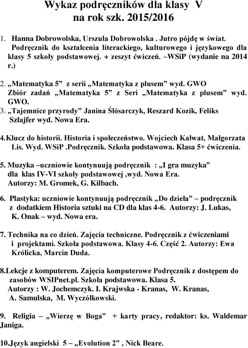 GWO Zbiór zadań Matematyka 5 z Seri Matematyka z plusem wyd. GWO. 3. Tajemnice przyrody Janina Ślósarczyk, Reszard Kozik, Feliks Szlajfer wyd. Nowa Era. 4.Klucz do historii. Historia i społeczeństwo.